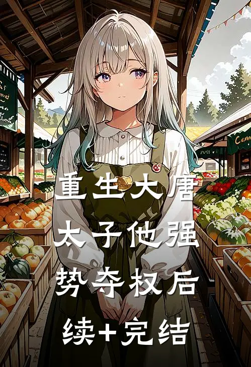 重生大唐：太子他强势夺权后续+完结