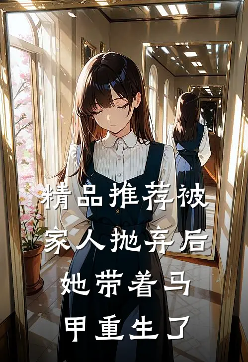 精品推荐被家人抛弃后，她带着马甲重生了