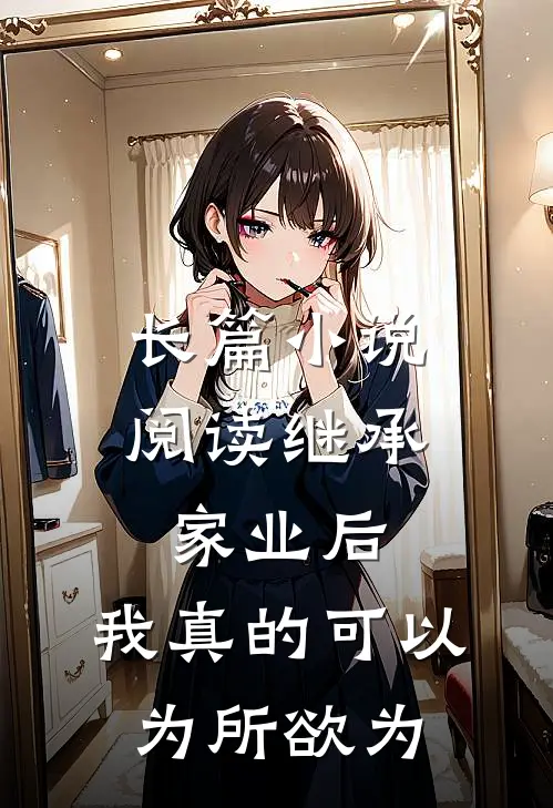 长篇小说阅读继承家业后，我真的可以为所欲为