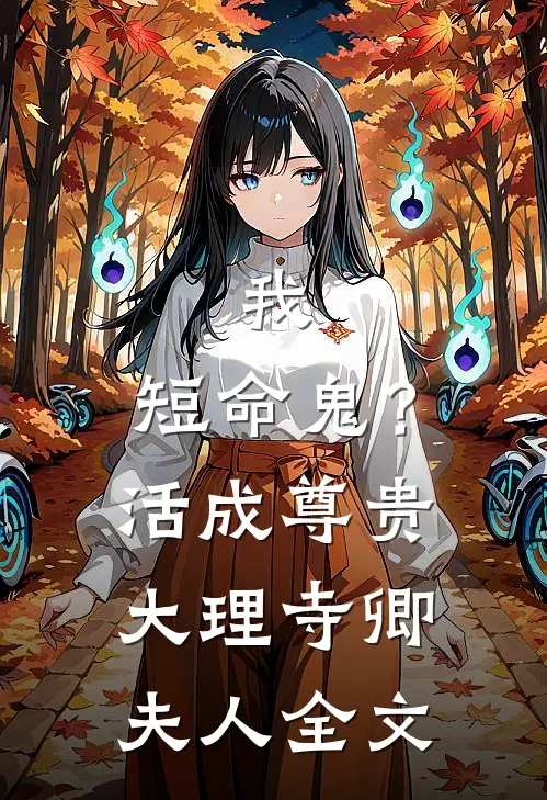 我，短命鬼？活成尊贵大理寺卿夫人全文