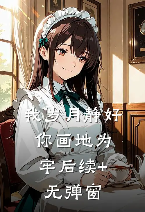 我岁月静好，你画地为牢后续+无弹窗