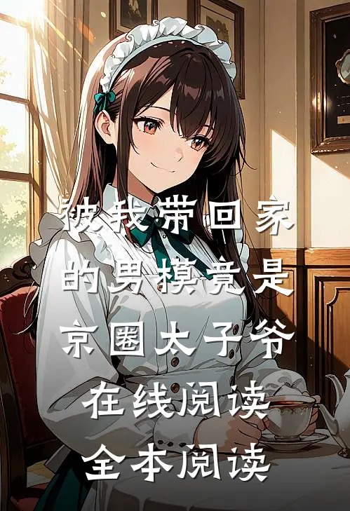 被我带回家的男模竟是京圈太子爷在线阅读全本阅读