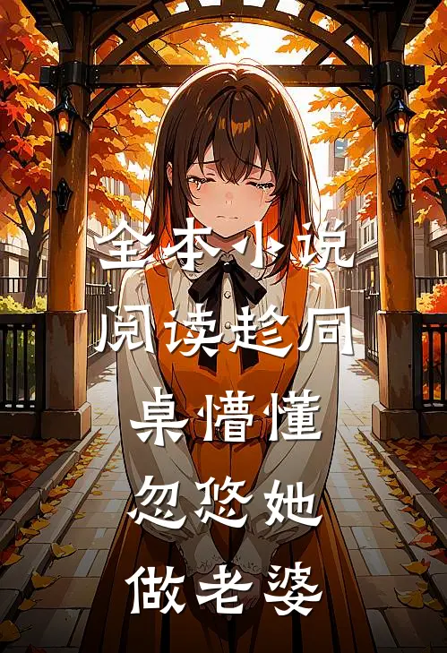全本小说阅读趁同桌懵懂，忽悠她做老婆