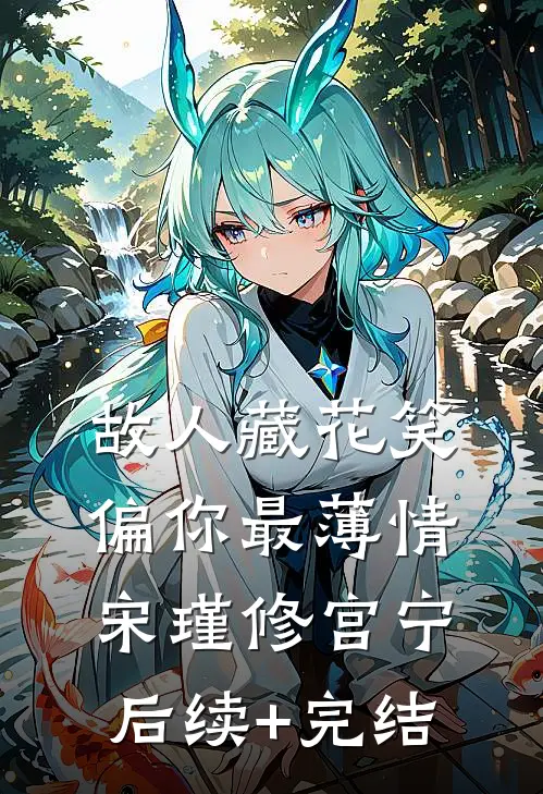 故人藏花笑，偏你最薄情宋瑾修宫宁后续+完结