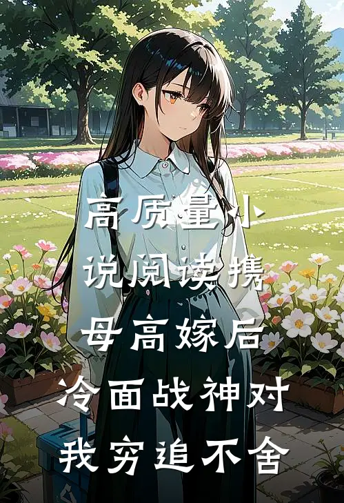 高质量小说阅读携母高嫁后，冷面战神对我穷追不舍