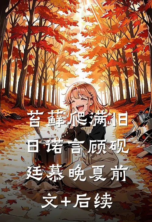 苔藓爬满旧日诺言顾砚廷慕晚夏前文+后续