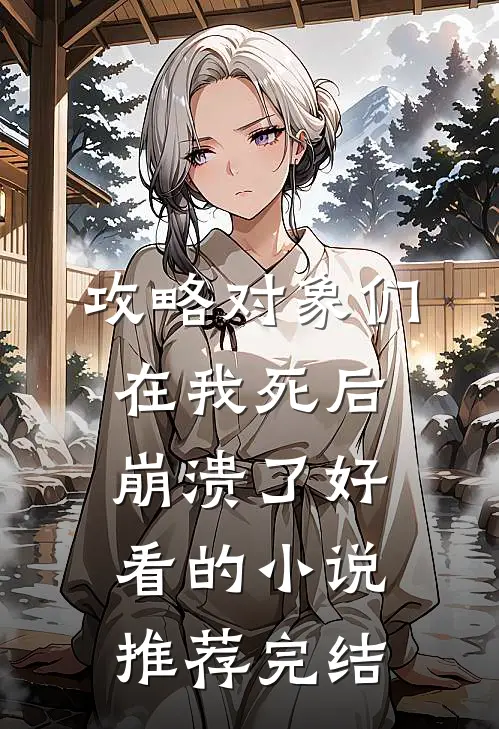 攻略对象们在我死后崩溃了好看的小说推荐完结