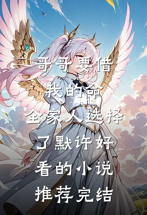 哥哥要借我的命，全家人选择了默许好看的小说推荐完结