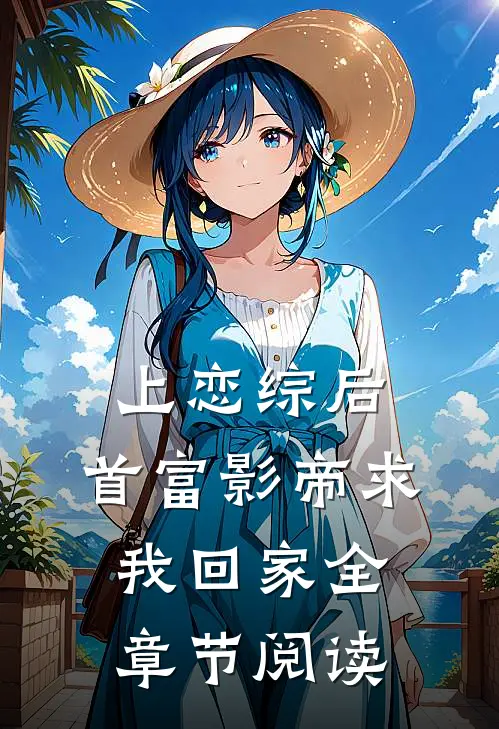 上恋综后，首富影帝求我回家全章节阅读