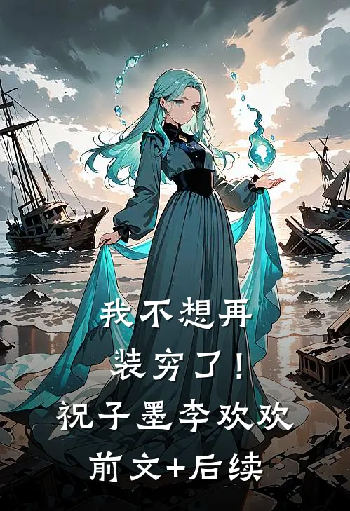 我不想再装穷了！祝子墨李欢欢前文+后续