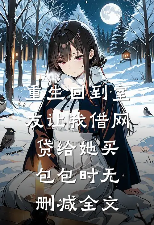 重生回到室友让我借网贷给她买包包时无删减全文