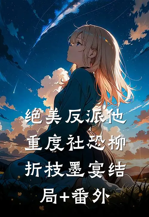 绝美反派他重度社恐柳折枝墨宴结局+番外