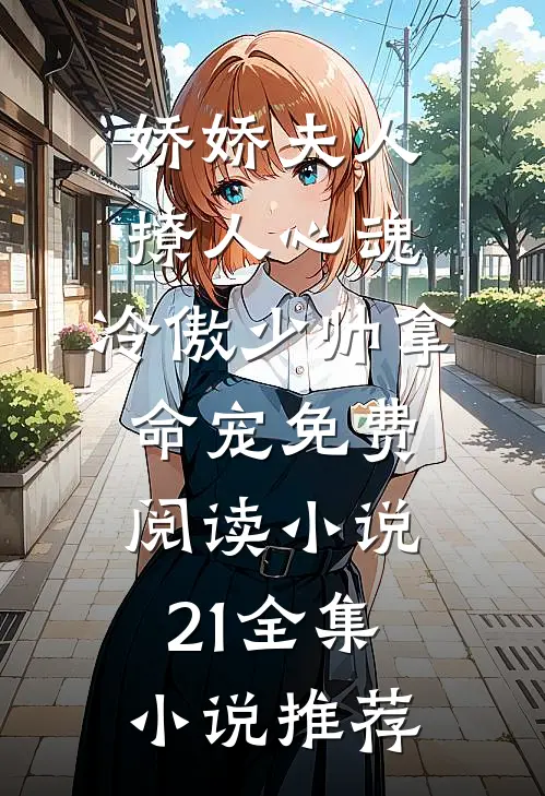 娇娇夫人撩人心魂,冷傲少帅拿命宠免费阅读小说 21全集小说推荐