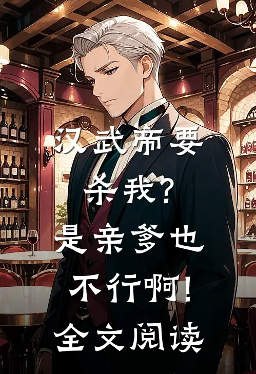 汉武帝要杀我?是亲爹也不行啊!全文阅读