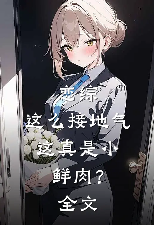 恋综：这么接地气，这真是小鲜肉？全文