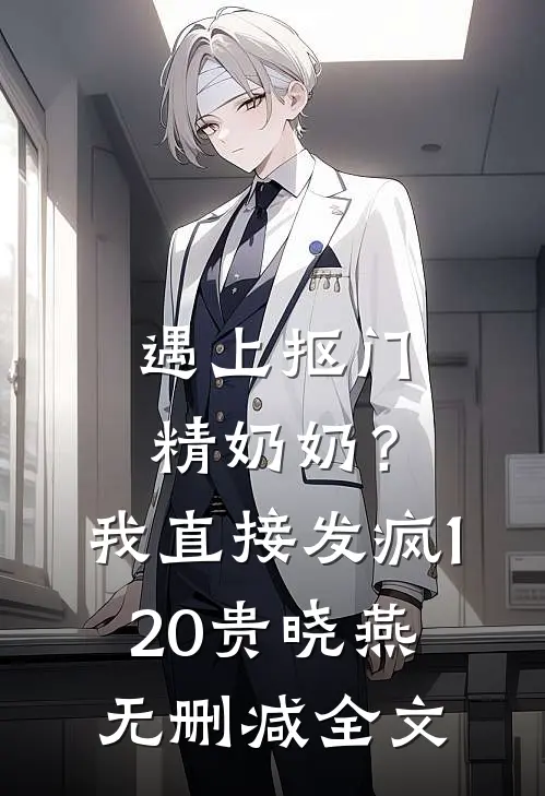 遇上抠门精奶奶？我直接发疯120贵晓燕无删减全文