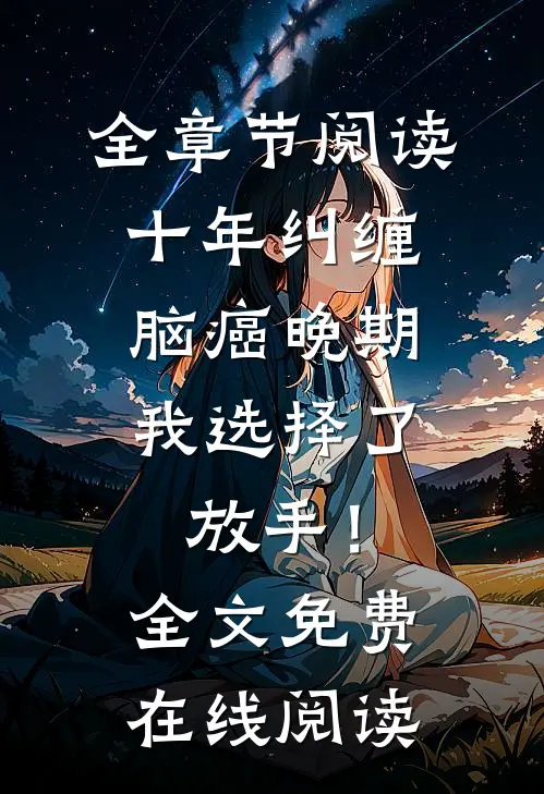 全章节阅读十年纠缠：脑癌晚期，我选择了放手！全文免费在线阅读