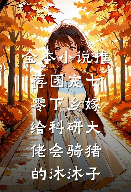 全本小说推荐团宠七零下乡嫁给科研大佬会骑猪的沐沐子