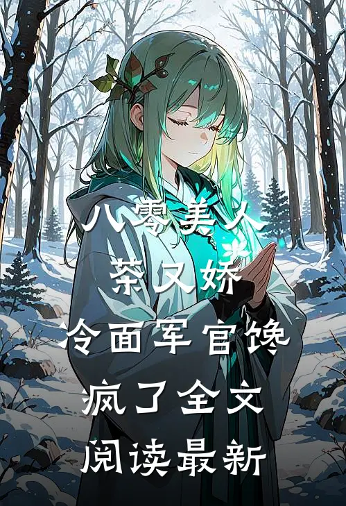 八零美人茶又娇，冷面军官馋疯了全文阅读最新