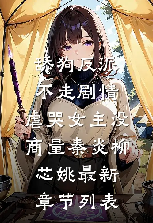 舔狗反派不走剧情，虐哭女主没商量秦炎柳芯姚最新章节列表