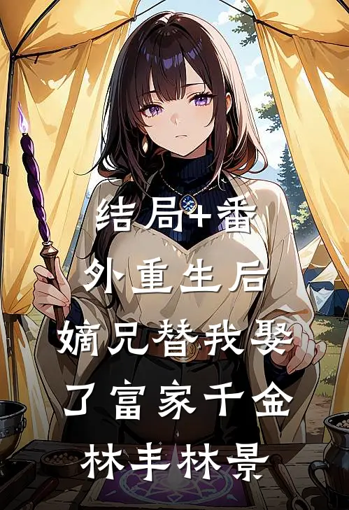 结局+番外重生后，嫡兄替我娶了富家千金林丰林景