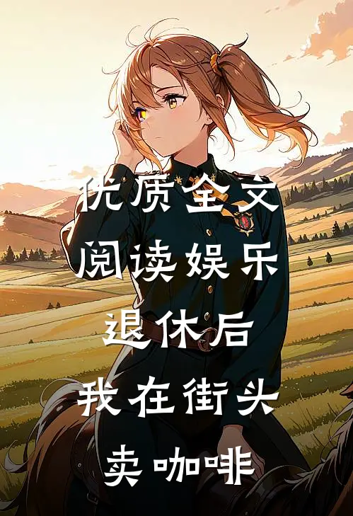 优质全文阅读娱乐：退休后，我在街头卖咖啡