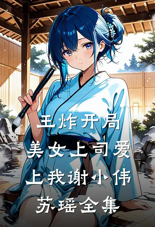 王炸开局：美女上司爱上我谢小伟苏瑶 全集