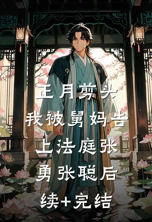 正月剪头，我被舅妈告上法庭张勇张聪后续+完结