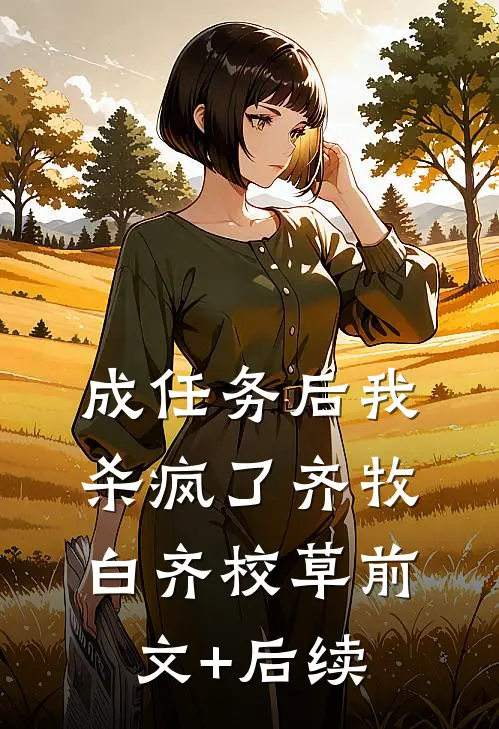 成任务后我杀疯了齐牧白齐校草前文+后续