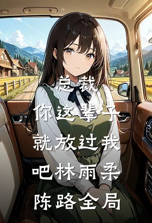总裁，你这辈子就放过我吧林雨柔陈路全局