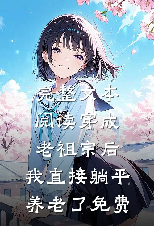 完整文本阅读穿成老祖宗后,我直接躺平养老了免费