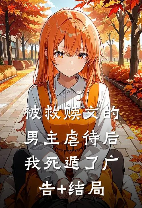 被救赎文的男主虐待后我死遁了广告+结局