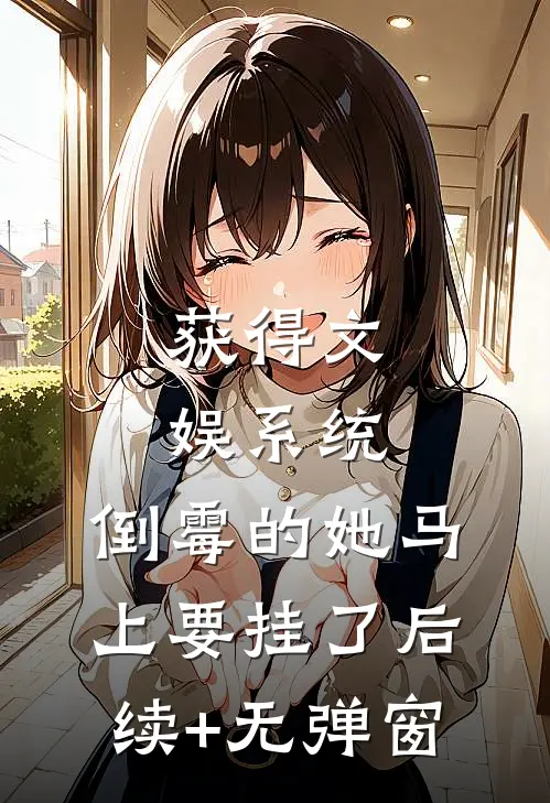 获得文娱系统，倒霉的她马上要挂了后续+无弹窗