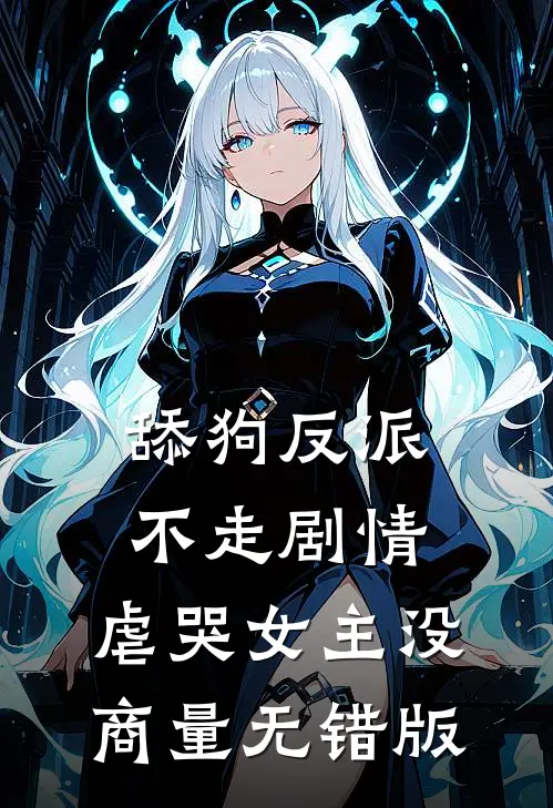 舔狗反派不走剧情，虐哭女主没商量无错版