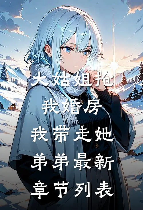 大姑姐抢我婚房,我带走她弟弟最新章节列表