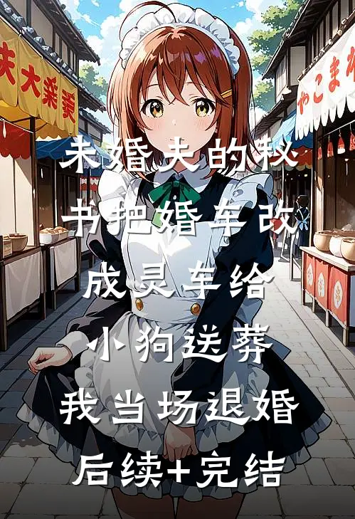 未婚夫的秘书把婚车改成灵车给小狗送葬，我当场退婚后续+完结