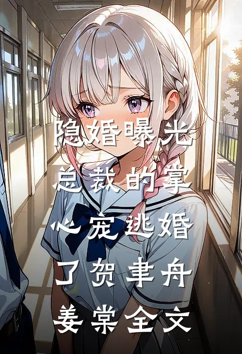 隐婚曝光：总裁的掌心宠逃婚了贺聿舟姜棠全文
