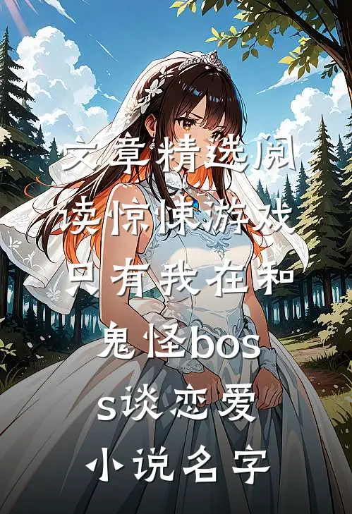 文章精选阅读惊悚游戏:只有我在和鬼怪boss谈恋爱小说名字