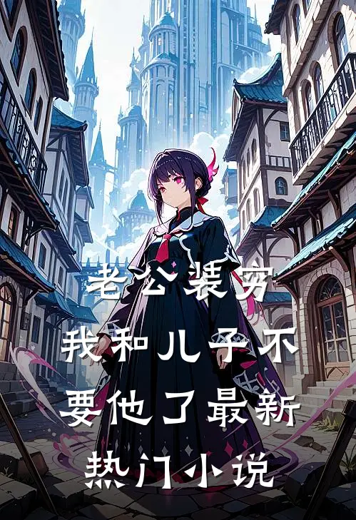 老公装穷，我和儿子不要他了最新热门小说