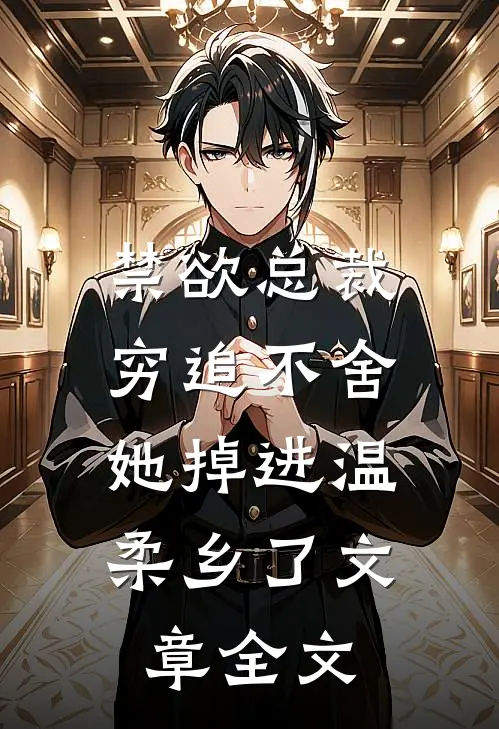 禁欲总裁穷追不舍，她掉进温柔乡了文章全文