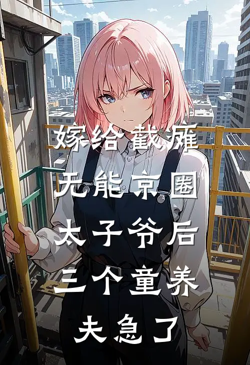 嫁给截瘫无能京圈太子爷后，三个童养夫急了