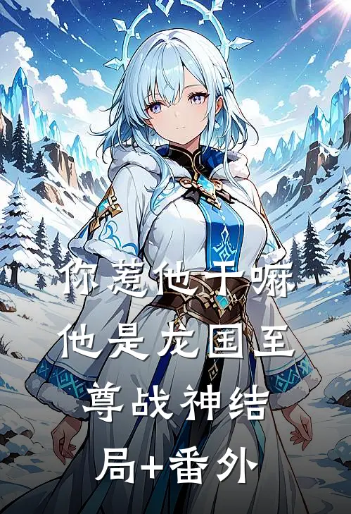 你惹他干嘛，他是龙国至尊战神结局+番外