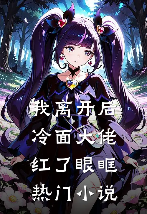我离开后，冷面大佬红了眼眶热门小说