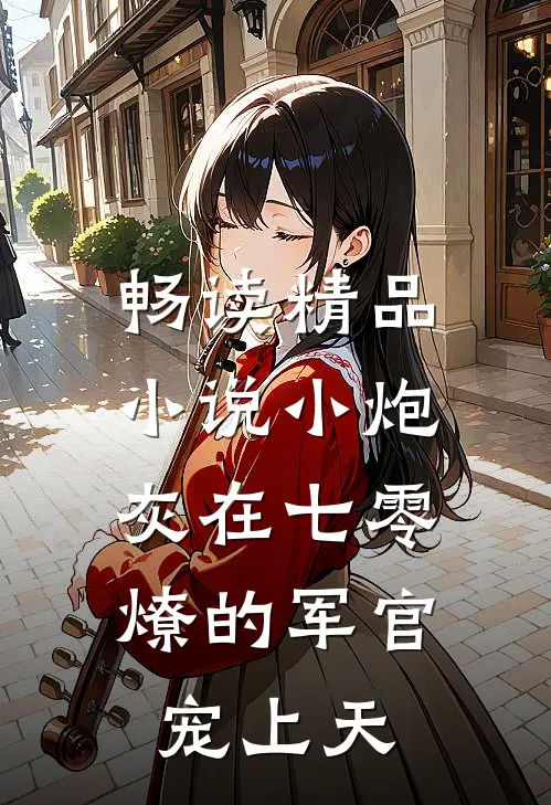 畅读精品小说小炮灰在七零，燎的军官宠上天