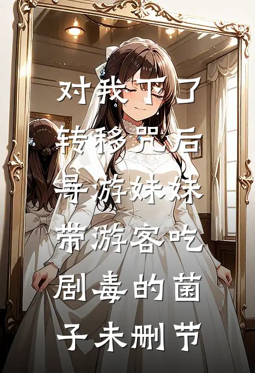 对我下了转移咒后，导游妹妹带游客吃剧毒的菌子未删节