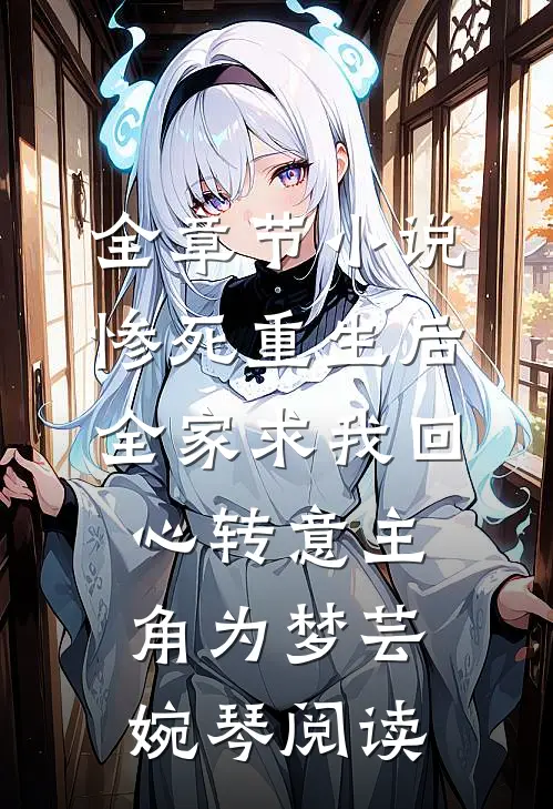 全章节小说惨死重生后，全家求我回心转意主角为梦芸婉琴阅读