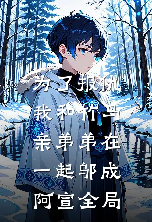 为了报仇，我和竹马亲弟弟在一起邬成阿宣全局