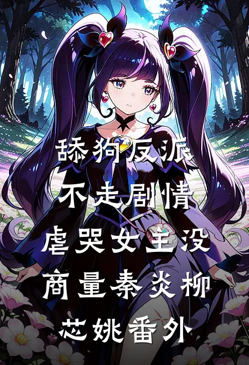 舔狗反派不走剧情，虐哭女主没商量秦炎柳芯姚 番外
