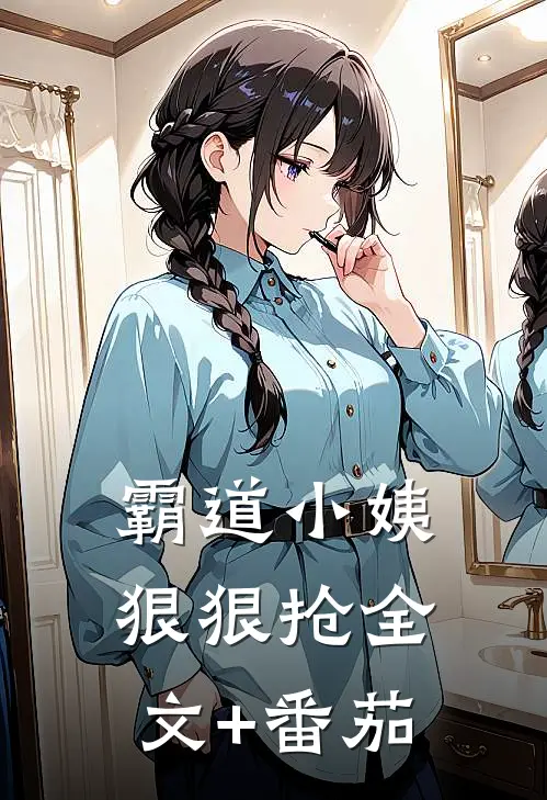 霸道小姨狠狠抢全文+番茄