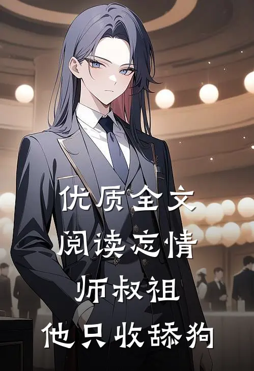 优质全文阅读忘情师叔祖：他只收舔狗